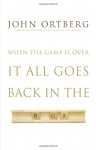 When the Game Is Over, It All Goes Back in the Box - John Ortberg