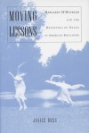 Moving Lessons: Margaret H'Doubler and the Beginning of Dance in American Education - Janice Ross