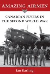 Amazing Airmen: Canadian Flyers in the Second World War - Ian Darling