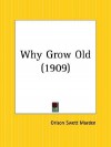 Why Grow Old - Orison Swett Marden