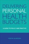 Delivering Personal Health Budgets: A Guide to Policy and Practice - Vidhya Alakeson