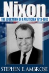 Nixon, Vol. 1: The Education of a Politician, 1913-1962 - Stephen E. Ambrose