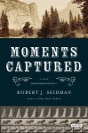 Moments Captured: A Novel - Robert J. Seidman