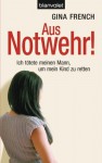 Aus Notwehr!: Ich tötete meinen Mann, um mein Kind zu retten (German Edition) - Gina French, Jutta Ressel