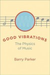 Good Vibrations: The Physics of Music - Barry Parker