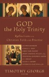 God the Holy Trinity: Reflections on Christian Faith and Practice - Timothy George