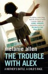 The Trouble With Alex: A Mother's Battle, A Child's Rage - Melanie Allen