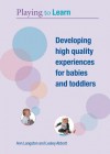 Playing to Learn: Developing High Quality Experiences for Babies and Toddlers [With DVD] - Ann Langston, Lesley Abbott