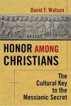 Honor Among Christians: The Cultural Key to the Messianic Secret - David F. Watson