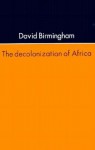 The Decolonization Of Africa - David Birmingham