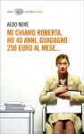 Mi chiamo Roberta, ho 40 anni, guadagno 250 euro al mese - Aldo Nove