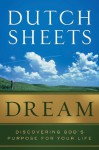 Dream: Discovering God's Purpose for Your Life - Dutch Sheets