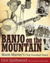 Banjo On The Mountain: Wade Mainer's First Hundred Years (American Made Music Series) - Dick Spottswood, Stephen Wade