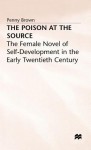 The Poison At The Source: The Female Novel Of Self Development In The Early Twentieth Century - Penny Brown