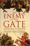 The Enemy at the Gate: Habsburgs, Ottomans and the Battle for Europe - Andrew Wheatcroft