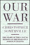 Our War: The Story of the Unsung Heroes of Her Majesty's Foreign Legions - Christopher Somerville