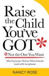 Raise the Child You've Got-Not the One You Want - Nancy Rose