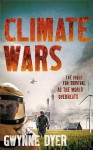 Climate Wars: The Fight for Survival as the World Overheats - Gwynne Dyer