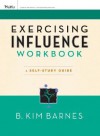 Exercising Influence Workbook: A Self-Study Guide - B. Kim Barnes