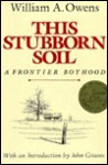 This Stubborn Soil: A Frontier Boyhood - William A. Owens, John Graves