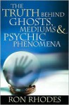 The Truth Behind Ghosts, Mediums, and Psychic Phenomena - Ron Rhodes