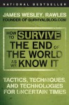 How to Survive the End of the World as We Know It: Tactics, Techniques, and Technologies for Uncertain Times - James Wesley Rawles