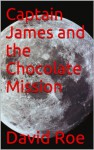 Captain James and the Chocolate Mission - David Roe