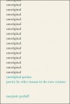 Unoriginal Genius: Poetry by Other Means in the New Century - Marjorie Perloff