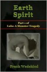 Earth Spirit (Erdgeist) - A Tragedy in Four Acts (Lulu Part 1) - Frank Wedekind