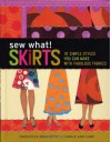 Sew What! Skirts: 16 Simple Styles You Can Make with Fabulous Fabrics - Francesca DenHartog, Carole Ann Camp