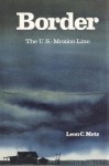 Border: The U.S.�Mexico Line - Leon Claire Metz