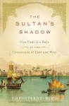 The Sultan's Shadow: One Family's Rule at the Crossroads of East and West - Christiane Bird