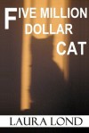 Five Million Dollar Cat - Laura Lond