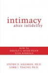 Intimacy After Infidelity: How to Rebuild and Affair-Proof Your Marriage - Steven D. Solomon, Lorie Teagno