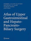 Atlas of Upper Gastrointestinal and Hepato-Pancreato-Biliary Surgery - Pierre-Alain Clavien, Michael G. Sarr, Yuman Fong