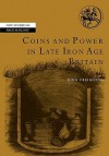 Coins and Power in Late Iron Age Britain - John Creighton