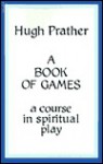 A Book of Games: A Course in Spiritual Play (Dolphin Book) - Hugh Prather