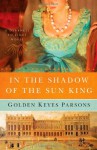 In the Shadow of the Sun King - Golden Keyes Parsons