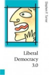 Liberal Democracy 3.0: Civil Society in an Age of Experts (Published in association with Theory, Culture & Society) - Stephen Turner