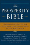 The Prosperity Bible: The Greatest Writings of All Time On The Secrets To Wealth And Prosperity - Napoleon Hill, Wallace D. Wattles, James Allen, P.T. Barnum, Benjamin Franklin, Ernest Holmes, Charles F. Haanel, Robert Collier, Florence Scovel Shinn, Elbert Hubbard, Russell H. Conwell, Charles Fillmore, Ralph Waldo Trine, William Walker Atkinson, F.W. Sears, Theron 