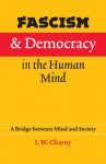 Fascism and Democracy in the Human Mind: A Bridge between Mind and Society - Israel W. Charny