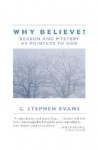 Why Believe?: Reason and Mystery as Pointers to God - C. Stephen Evans