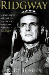 Ridgway: A Biography Of One Of America's Greatest Generals - Rudy Tomedi