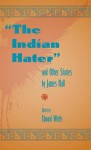 The Indian Hater: And Other Stories by James Hall - Edward Watts