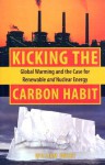 Kicking the Carbon Habit: Global Warming & the Case for Renewable and Nuclear Energy - William Sweet