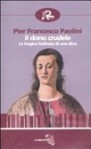 Il dono crudele. La tragica bellezza di una diva - Pier Francesco Paolini