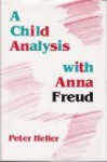 A Child Analysis with Anna Freud - Peter Heller, Salome Burckhardt, Mary Weigand