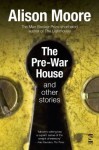 The Pre-War House and Other Stories - Alison Moore