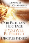 Our Brilliant Heritage / If You Will Be Perfect / Disciples Indeed: The Inheritance of God's Transforming Mind & Heart - Oswald Chambers