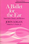 A Ballet for the Ear: Interviews, Essays, and Reviews (Poets on Poetry) - John Logan, A. Poulin Jr.